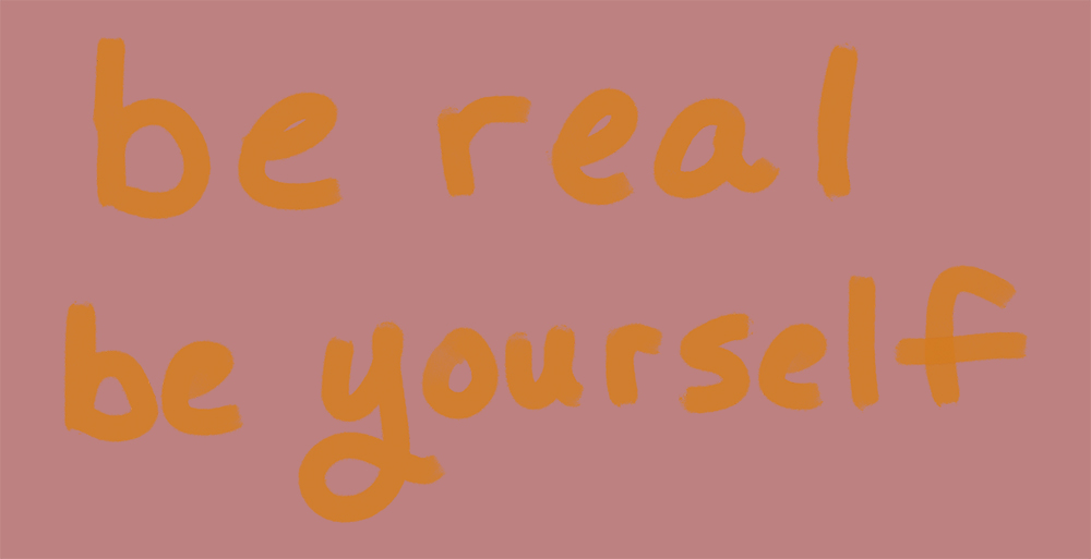 be real be yourself